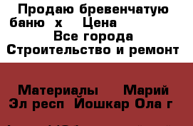 Продаю бревенчатую баню 8х4 › Цена ­ 100 000 - Все города Строительство и ремонт » Материалы   . Марий Эл респ.,Йошкар-Ола г.